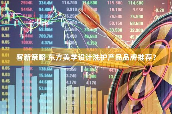客新策略 东方美学设计洗护产品品牌推荐？